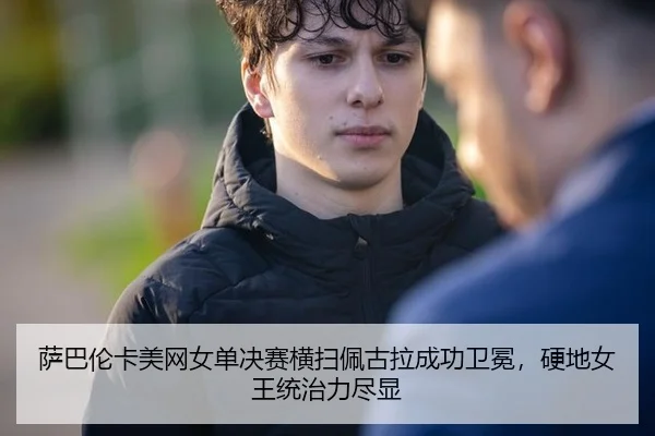 萨巴伦卡美网女单决赛横扫佩古拉成功卫冕，硬地女王统治力尽显